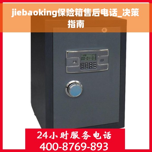 jiebaoking保险箱售后电话_决策指南