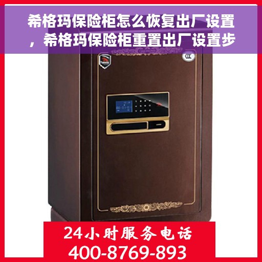 希格玛保险柜怎么恢复出厂设置，希格玛保险柜重置出厂设置步骤详解