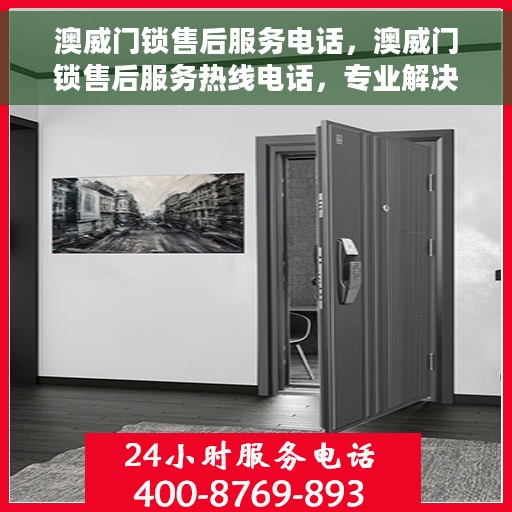 澳威门锁售后服务电话，澳威门锁售后服务热线电话，专业解决您的锁事烦恼。