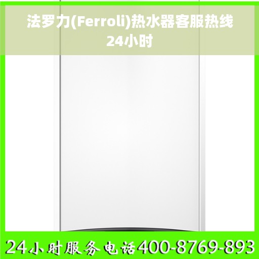法罗力(Ferroli)热水器客服热线24小时