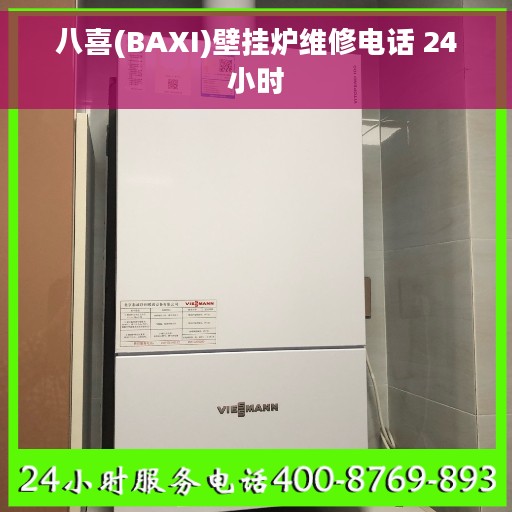 八喜(BAXI)壁挂炉维修电话 24小时