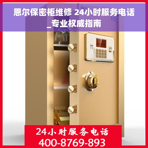 恩尔保密柜维修 24小时服务电话_专业权威指南