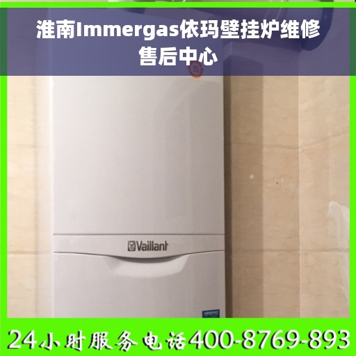 淮南Immergas依玛壁挂炉维修售后中心