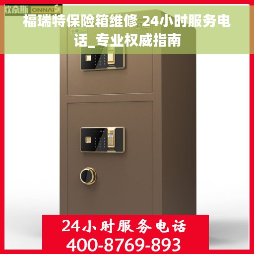 福瑞特保险箱维修 24小时服务电话_专业权威指南
