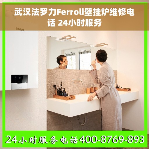 武汉法罗力Ferroli壁挂炉维修电话 24小时服务