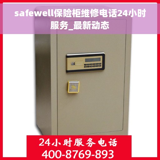 safewell保险柜维修电话24小时服务_最新动态