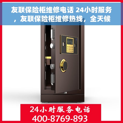 友联保险柜维修电话 24小时服务，友联保险柜维修热线，全天候服务，专业解决您的保险柜问题！