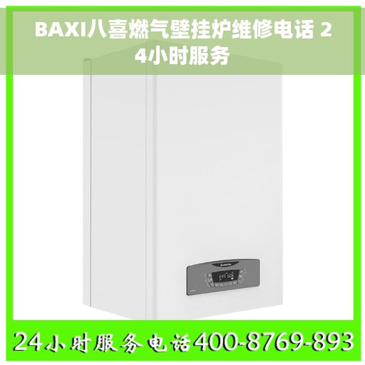 BAXI八喜燃气壁挂炉维修电话 24小时服务