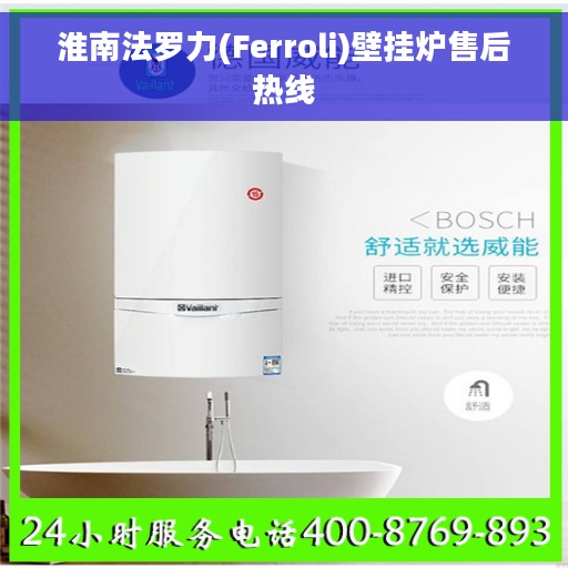 淮南法罗力(Ferroli)壁挂炉售后热线