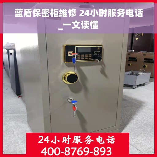 蓝盾保密柜维修 24小时服务电话_一文读懂