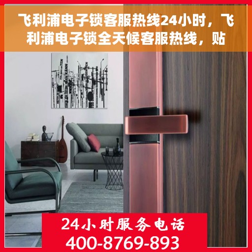 飞利浦电子锁客服热线24小时，飞利浦电子锁全天候客服热线，贴心守护您的居家安全