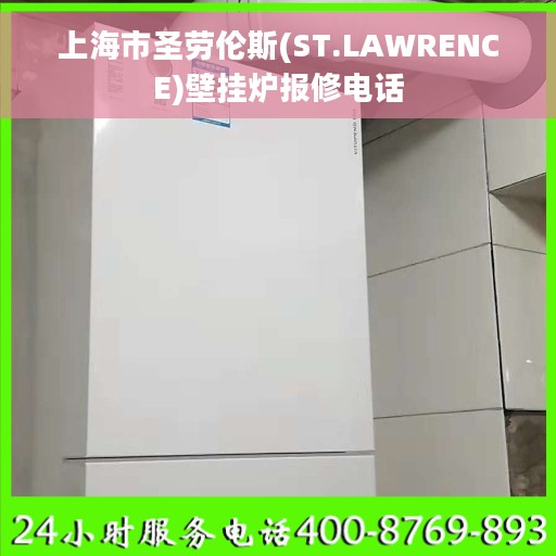 上海市圣劳伦斯(ST.LAWRENCE)壁挂炉报修电话