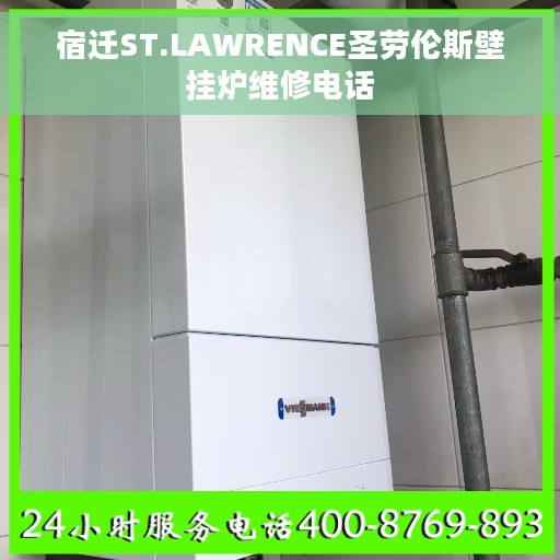 宿迁ST.LAWRENCE圣劳伦斯壁挂炉维修电话