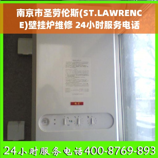 南京市圣劳伦斯(ST.LAWRENCE)壁挂炉维修 24小时服务电话