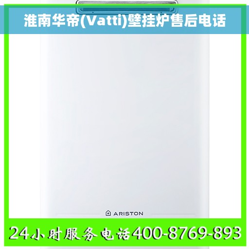 淮南华帝(Vatti)壁挂炉售后电话