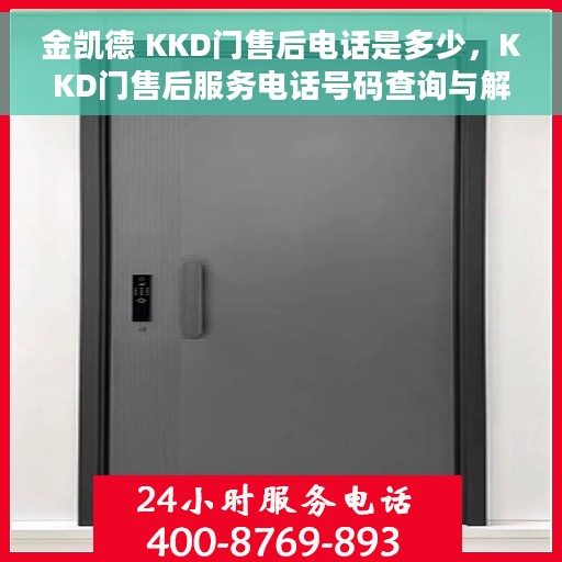 金凯德 KKD门售后电话是多少，KKD门售后服务电话号码查询与解决方案
