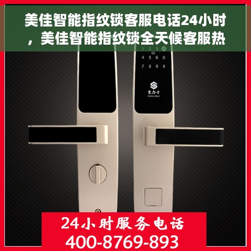 美佳智能指纹锁客服电话24小时，美佳智能指纹锁全天候客服热线，贴心服务，随时为您开启智能锁新体验。