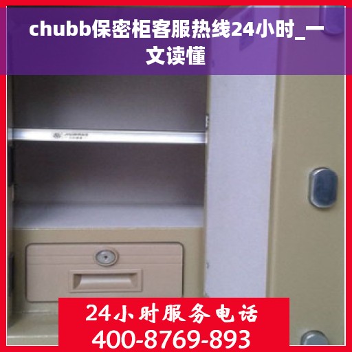 chubb保密柜客服热线24小时_一文读懂