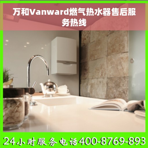 万和Vanward燃气热水器售后服务热线