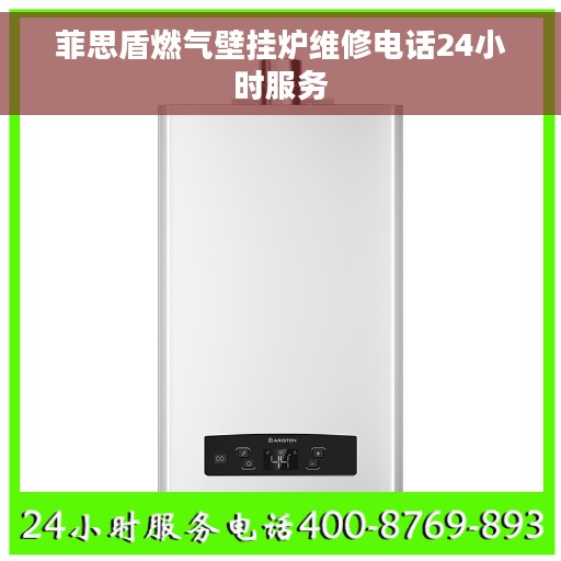 菲思盾燃气壁挂炉维修电话24小时服务