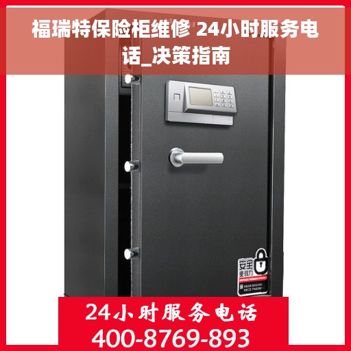 福瑞特保险柜维修 24小时服务电话_决策指南