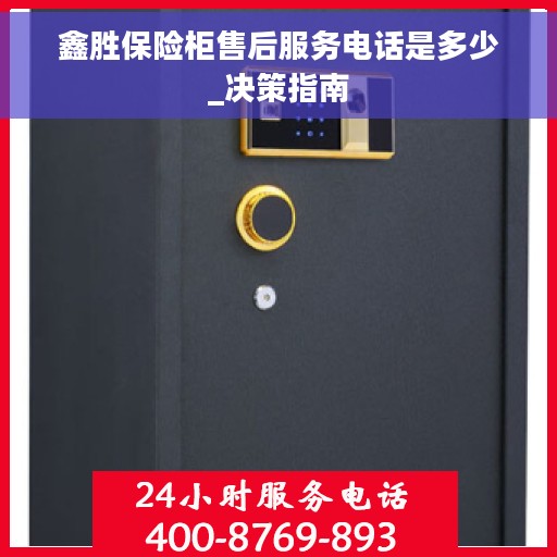 鑫胜保险柜售后服务电话是多少_决策指南