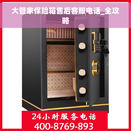 大管家保险箱售后客服电话_全攻略