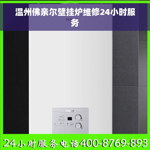 温州佛亲尔壁挂炉维修24小时服务