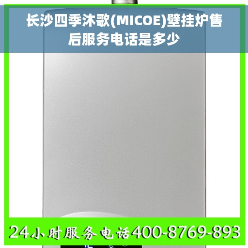 长沙四季沐歌(MICOE)壁挂炉售后服务电话是多少