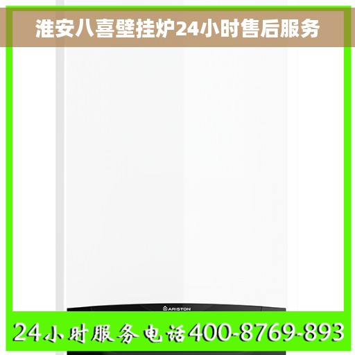 淮安八喜壁挂炉24小时售后服务