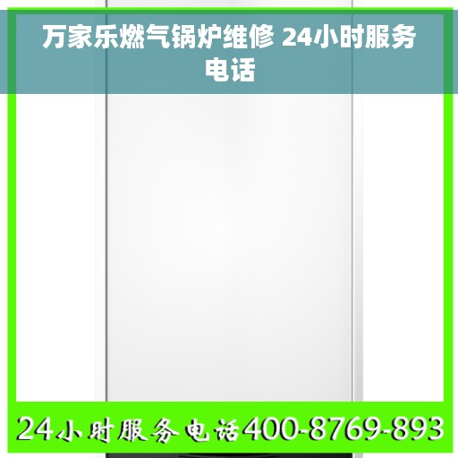 万家乐燃气锅炉维修 24小时服务电话
