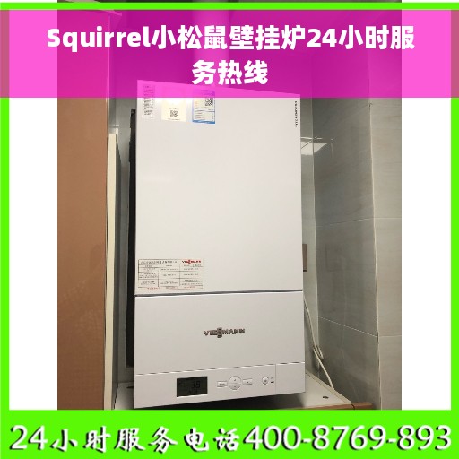 Squirrel小松鼠壁挂炉24小时服务热线