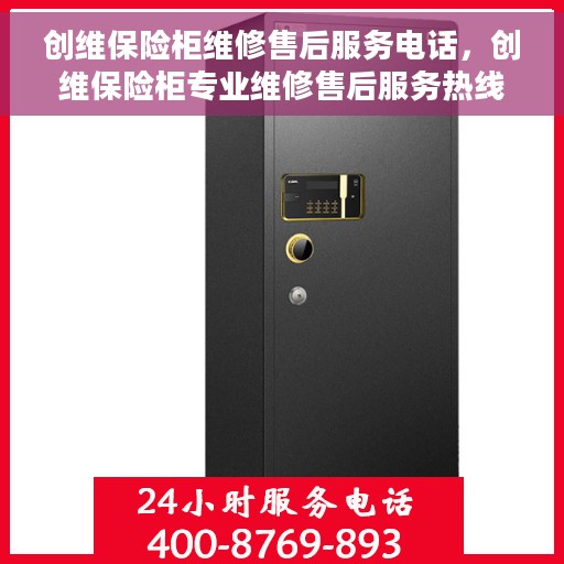 创维保险柜维修售后服务电话，创维保险柜专业维修售后服务热线及解决方案