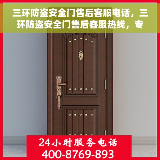 三环防盗安全门售后客服电话，三环防盗安全门售后客服热线，专业解决方案就在一线之间。