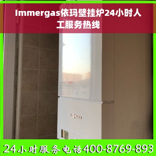 Immergas依玛壁挂炉24小时人工服务热线