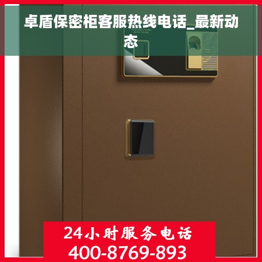 卓盾保密柜客服热线电话_最新动态