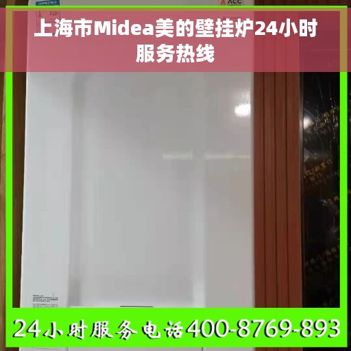 上海市Midea美的壁挂炉24小时服务热线