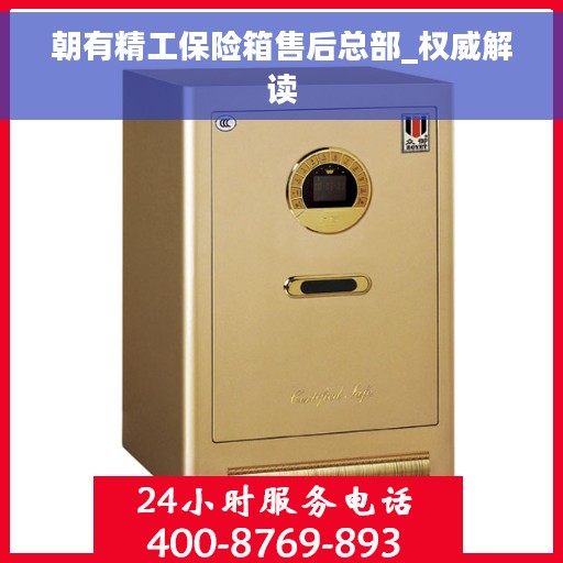 朝有精工保险箱售后总部_权威解读