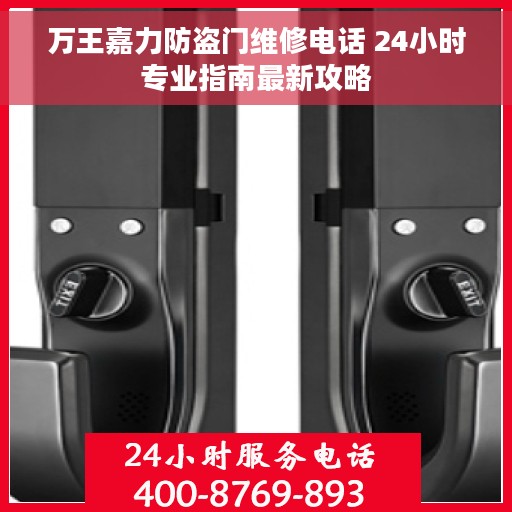万王嘉力防盗门维修电话 24小时专业指南最新攻略