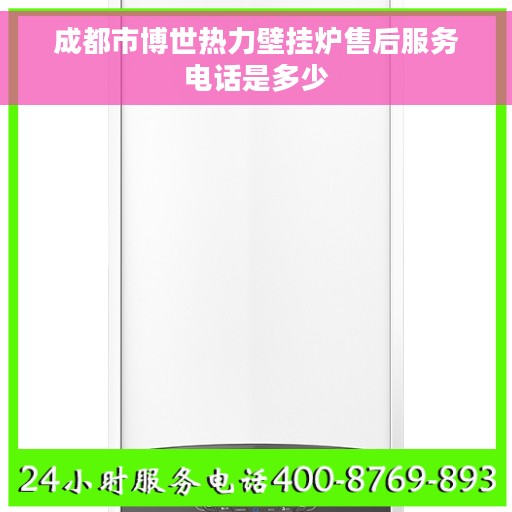 成都市博世热力壁挂炉售后服务电话是多少