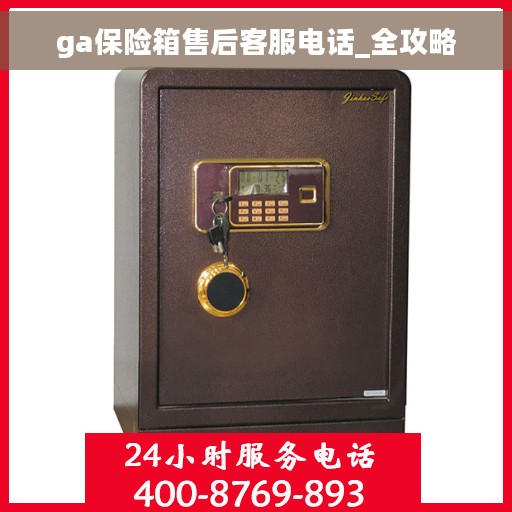 ga保险箱售后客服电话_全攻略