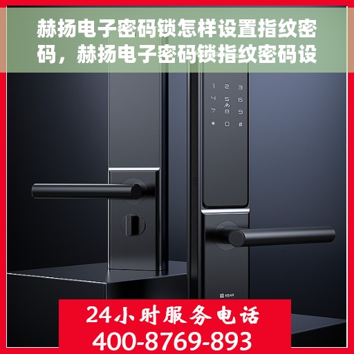赫扬电子密码锁怎样设置指纹密码，赫扬电子密码锁指纹密码设置指南