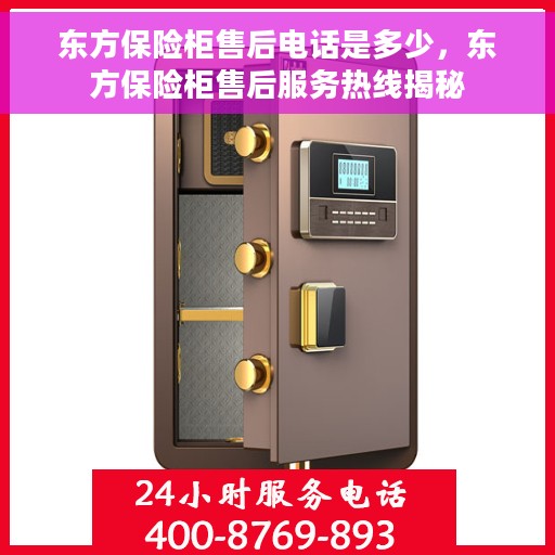 东方保险柜售后电话是多少，东方保险柜售后服务热线揭秘
