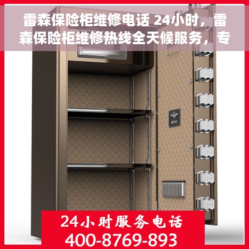 雷森保险柜维修电话 24小时，雷森保险柜维修热线全天候服务，专业快速响应您的需求