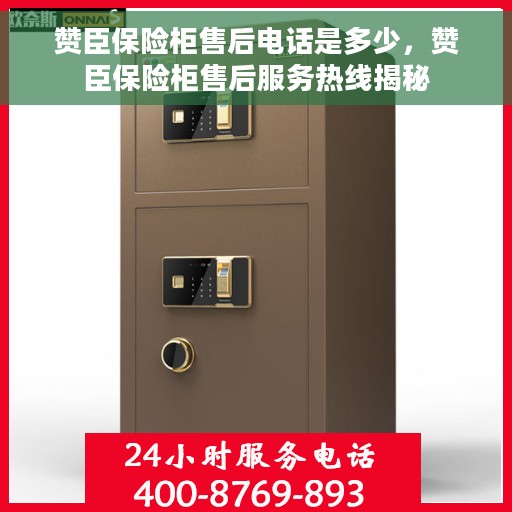赞臣保险柜售后电话是多少，赞臣保险柜售后服务热线揭秘