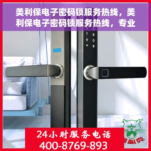 美利保电子密码锁服务热线，美利保电子密码锁服务热线，专业解锁，安全无忧