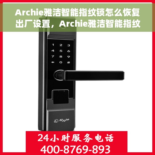 Archie雅洁智能指纹锁怎么恢复出厂设置，Archie雅洁智能指纹锁重置指南，轻松回归出厂设置