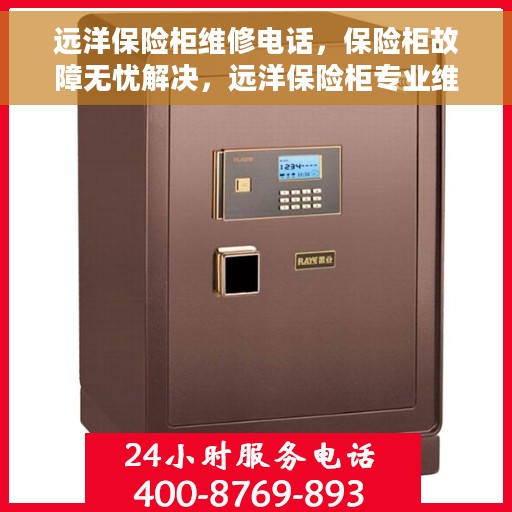 远洋保险柜维修电话，保险柜故障无忧解决，远洋保险柜专业维修服务热线