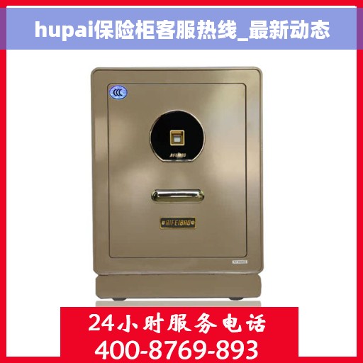 hupai保险柜客服热线_最新动态