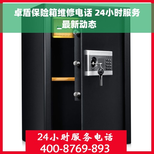卓盾保险箱维修电话 24小时服务_最新动态
